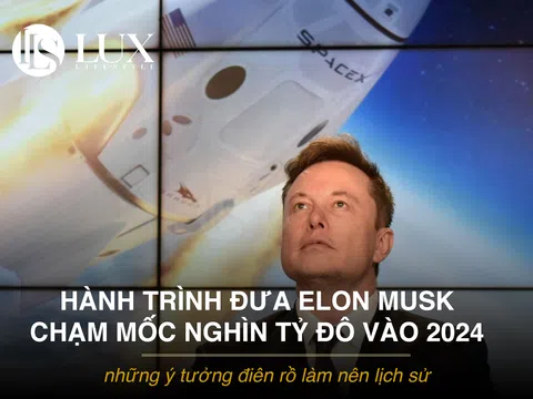Hành trình đưa Elon Musk chạm mốc nghìn tỷ đô vào 2024: những ý tưởng điên rồ làm nên lịch sử
